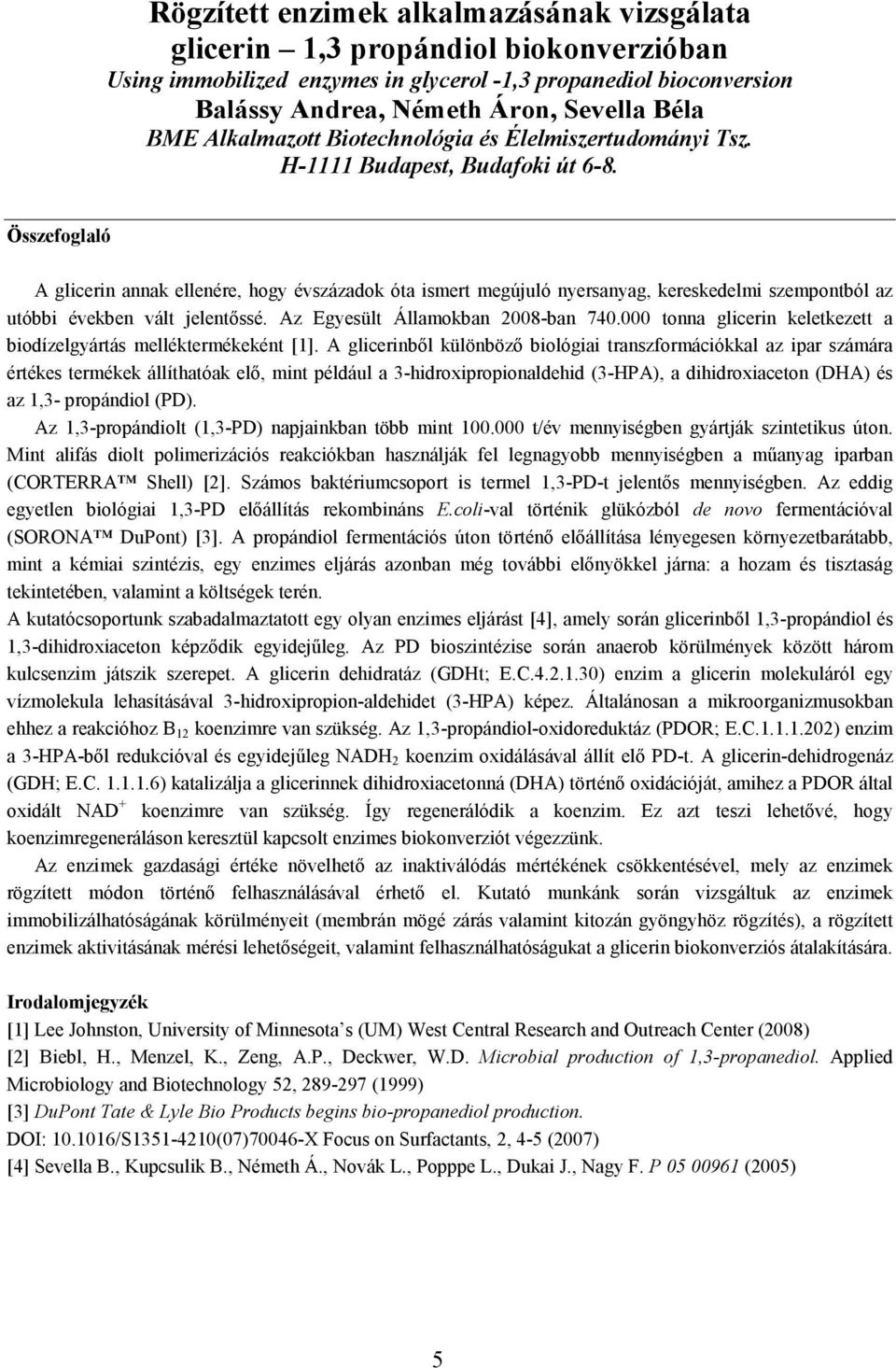 Összefoglaló A glicerin annak ellenére, hogy évszázadok óta ismert megújuló nyersanyag, kereskedelmi szempontból az utóbbi években vált jelentıssé. Az Egyesült Államokban 2008-ban 740.