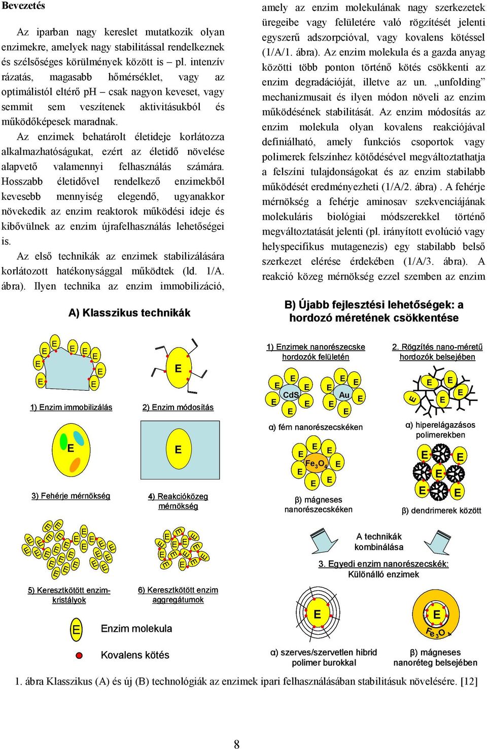 Az enzimek behatárolt életideje korlátozza alkalmazhatóságukat, ezért az életidı növelése alapvetı valamennyi felhasználás számára.