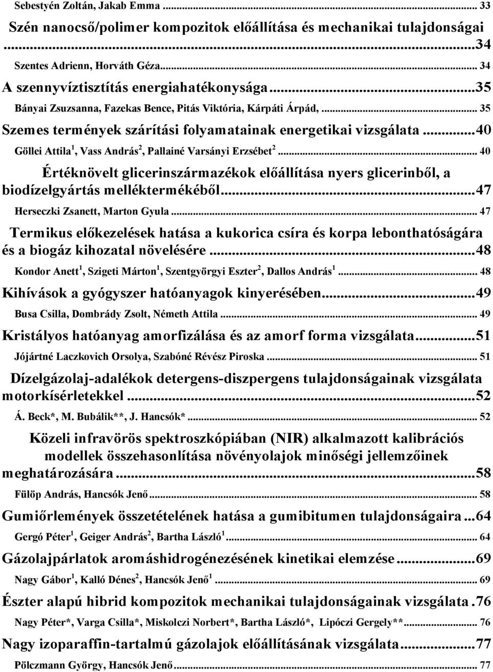 .. 40 Göllei Attila 1, Vass András 2, Pallainé Varsányi Erzsébet 2... 40 Értéknövelt glicerinszármazékok elıállítása nyers glicerinbıl, a biodízelgyártás melléktermékébıl.