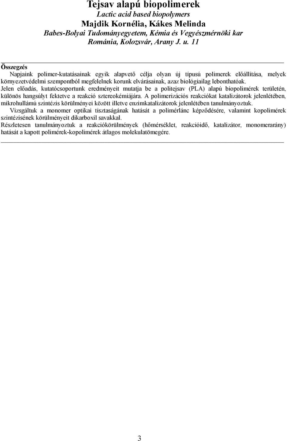 lebonthatóak. Jelen elıadás, kutatócsoportunk eredményeit mutatja be a politejsav (PLA) alapú biopolimérek területén, különös hangsúlyt fektetve a reakció sztereokémiájára.