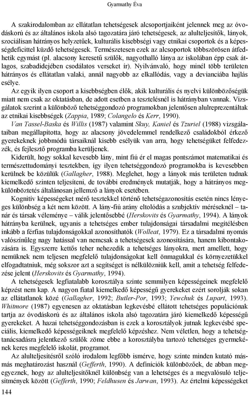 alacsony keresetű szülők, nagyothalló lánya az iskolában épp csak átlagos, szabadidejében csodálatos verseket ír).