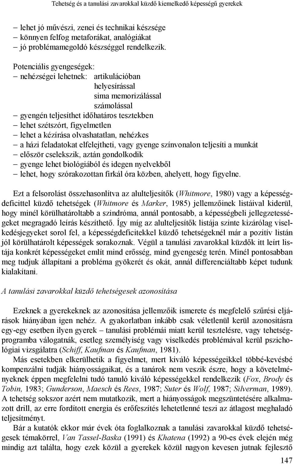 olvashatatlan, nehézkes a házi feladatokat elfelejtheti, vagy gyenge színvonalon teljesíti a munkát először cselekszik, aztán gondolkodik gyenge lehet biológiából és idegen nyelvekből lehet, hogy