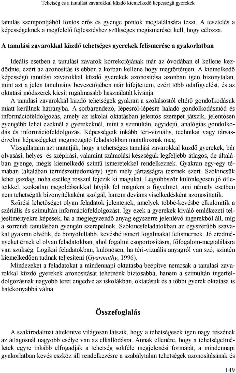 A tanulási zavarokkal küzdő tehetséges gyerekek felismerése a gyakorlatban Ideális esetben a tanulási zavarok korrekciójának már az óvodában el kellene kezdődnie, ezért az azonosítás is ebben a