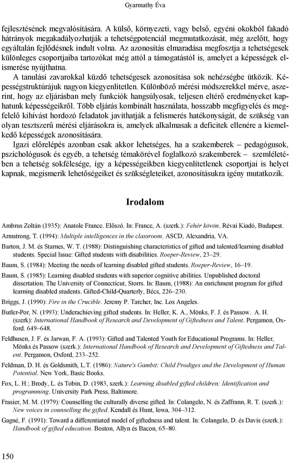 Az azonosítás elmaradása megfosztja a tehetségesek különleges csoportjaiba tartozókat még attól a támogatástól is, amelyet a képességek elismerése nyújthatna.