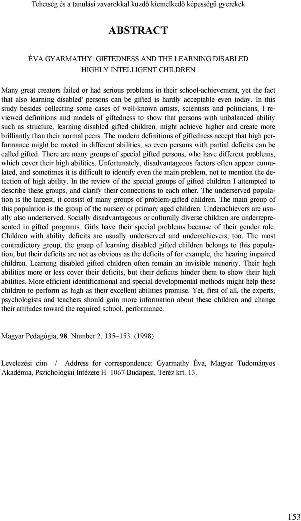 In this study besides collecting some cases of well-known artists, scientists and politicians, I reviewed definitions and models of giftedness to show that persons with unbalanced ability such as