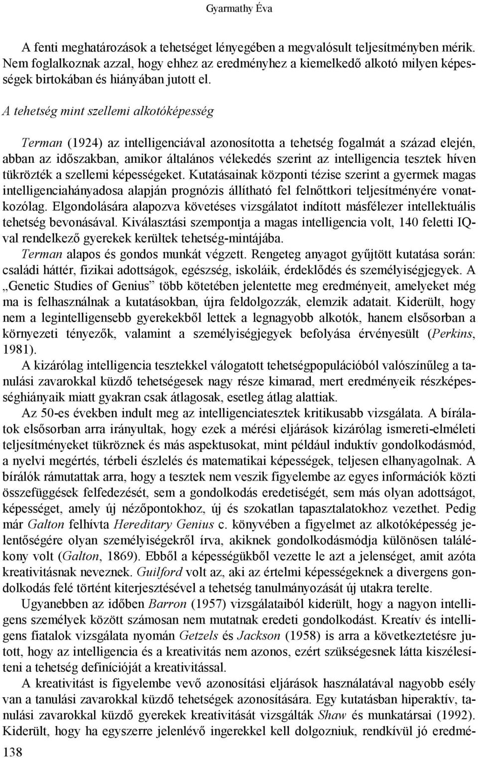 A tehetség mint szellemi alkotóképesség Terman (1924) az intelligenciával azonosította a tehetség fogalmát a század elején, abban az időszakban, amikor általános vélekedés szerint az intelligencia