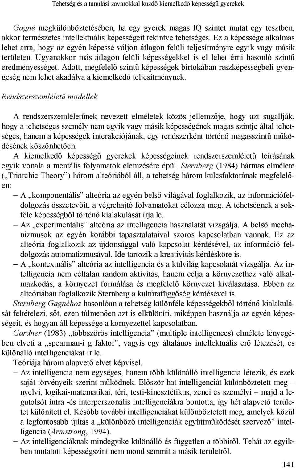 Ugyanakkor más átlagon felüli képességekkel is el lehet érni hasonló szintű eredményességet.