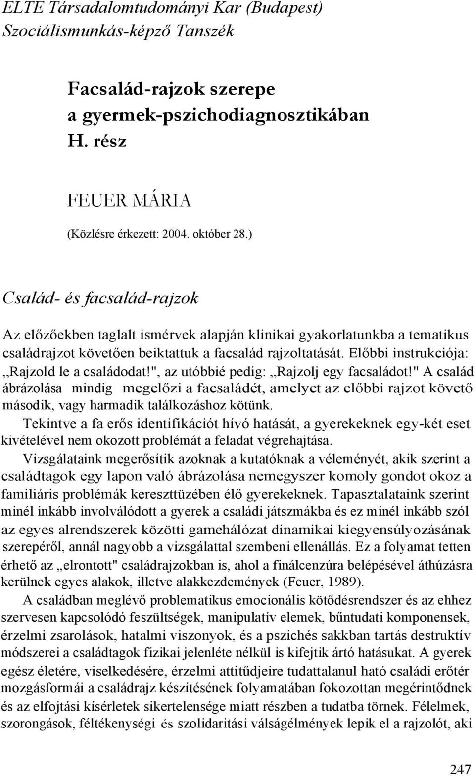 Előbbi instrukciója: Rajzold le a családodat!", az utóbbié pedig: Rajzolj egy facsaládot!