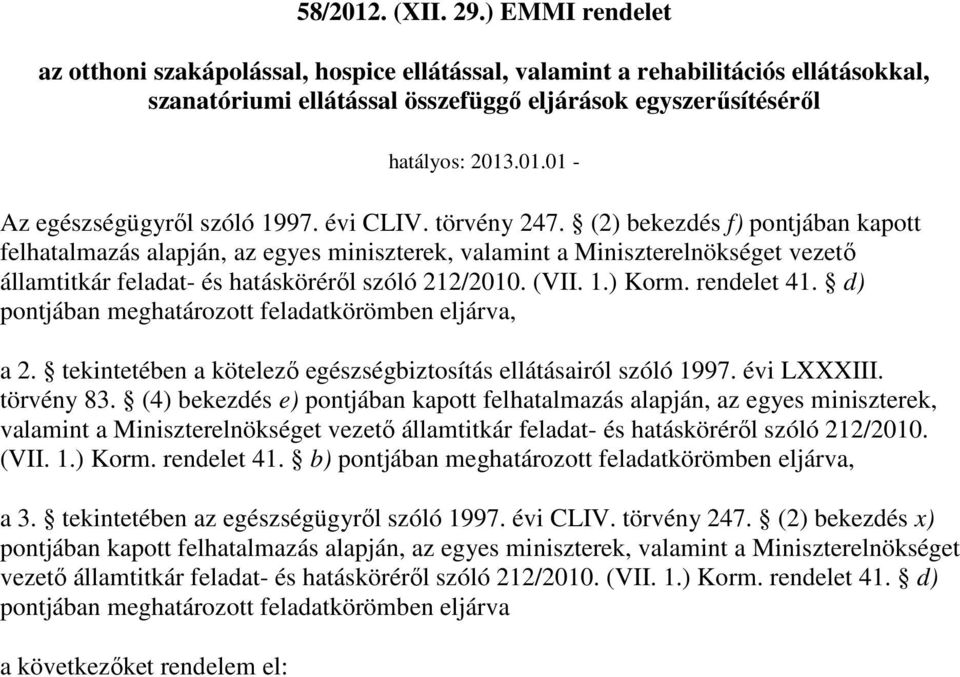 (2) bekezdés f) pontjában kapott felhatalmazás alapján, az egyes miniszterek, valamint a Miniszterelnökséget vezetı államtitkár feladat- és hatáskörérıl szóló 212/2010. (VII. 1.) Korm. rendelet 41.