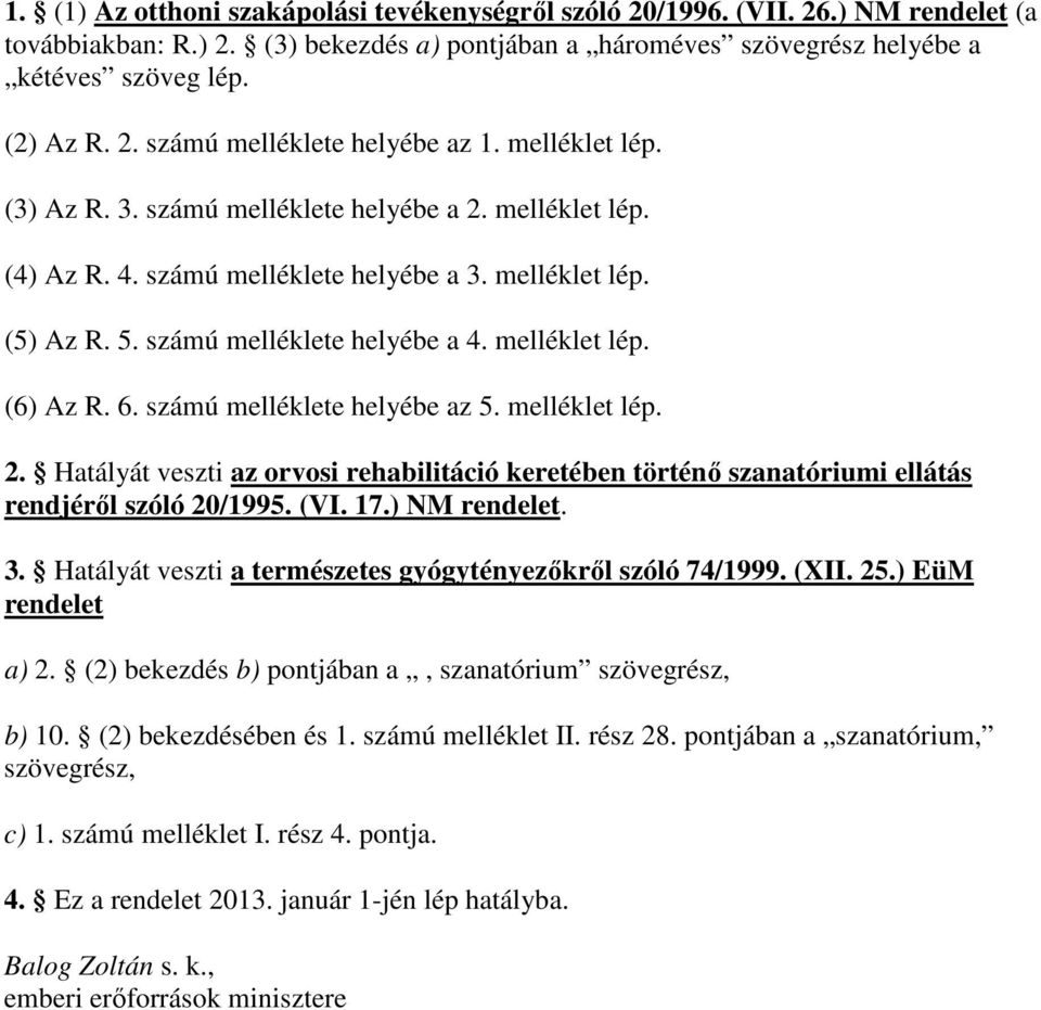 6. számú melléklete helyébe az 5. melléklet lép. 2. Hatályát veszti az orvosi rehabilitáció keretében történı szanatóriumi ellátás rendjérıl szóló 20/1995. (VI. 17.) NM rendelet. 3.