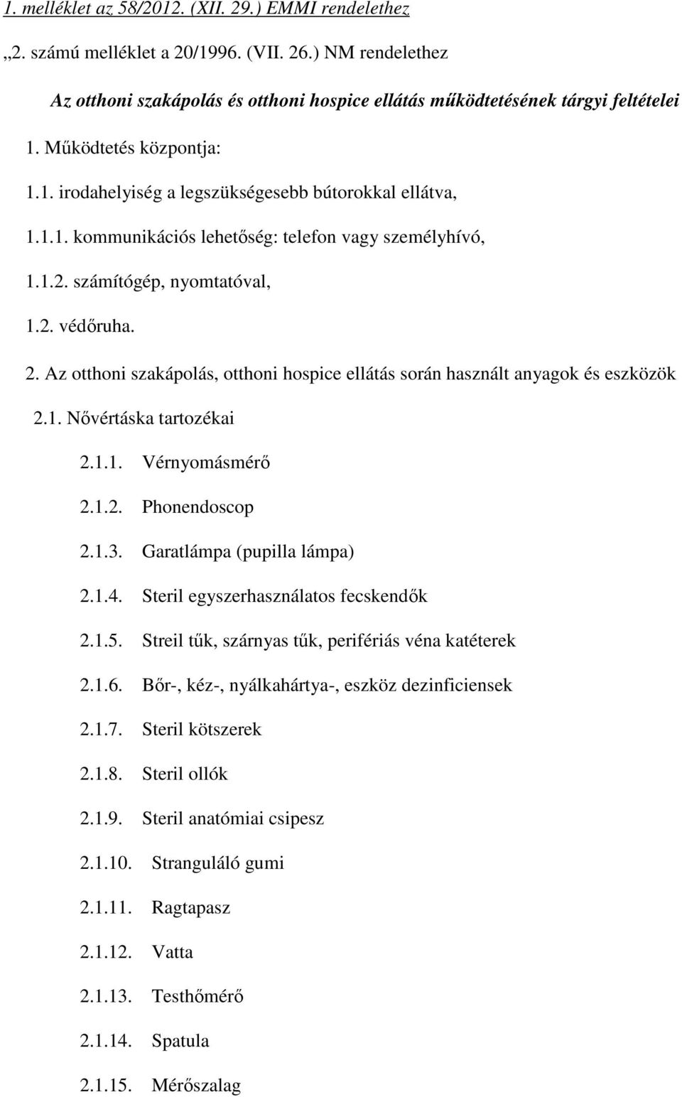 Az otthoni szakápolás, otthoni hospice ellátás során használt anyagok és eszközök 2.1. Nıvértáska tartozékai 2.1.1. Vérnyomásmérı 2.1.2. Phonendoscop 2.1.3. Garatlámpa (pupilla lámpa) 2.1.4.