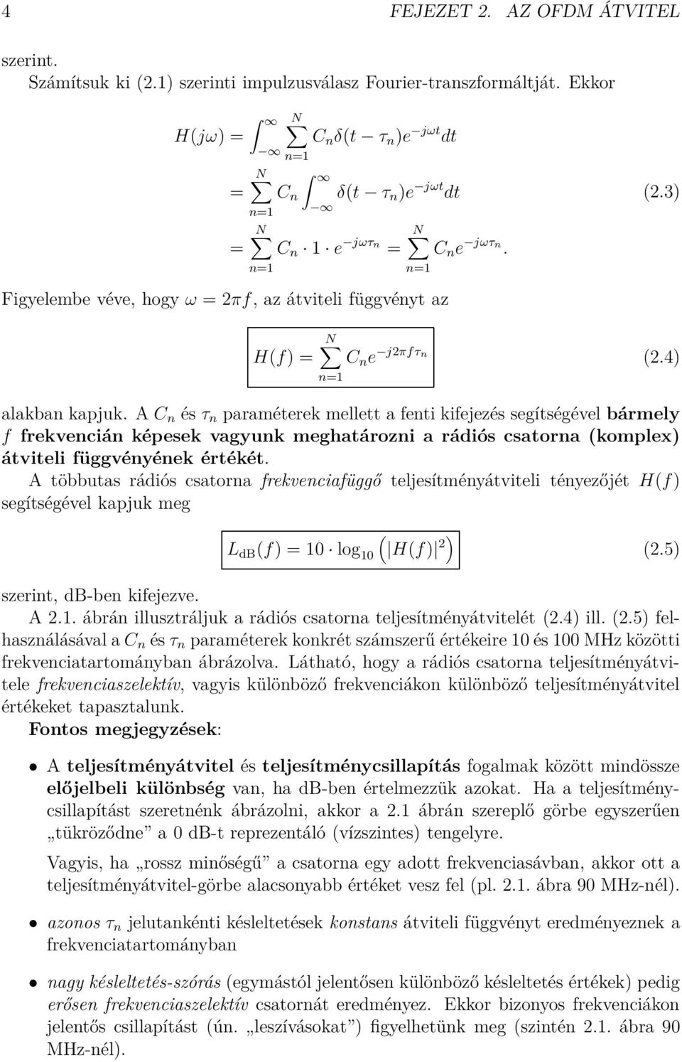 4) n=1 alakban kapjuk. A C n és τ n paraméterek mellett a fenti kifejezés segítségével bármely f frekvencián képesek vagyunk meghatározni a rádiós csatorna (komplex) átviteli függvényének értékét.