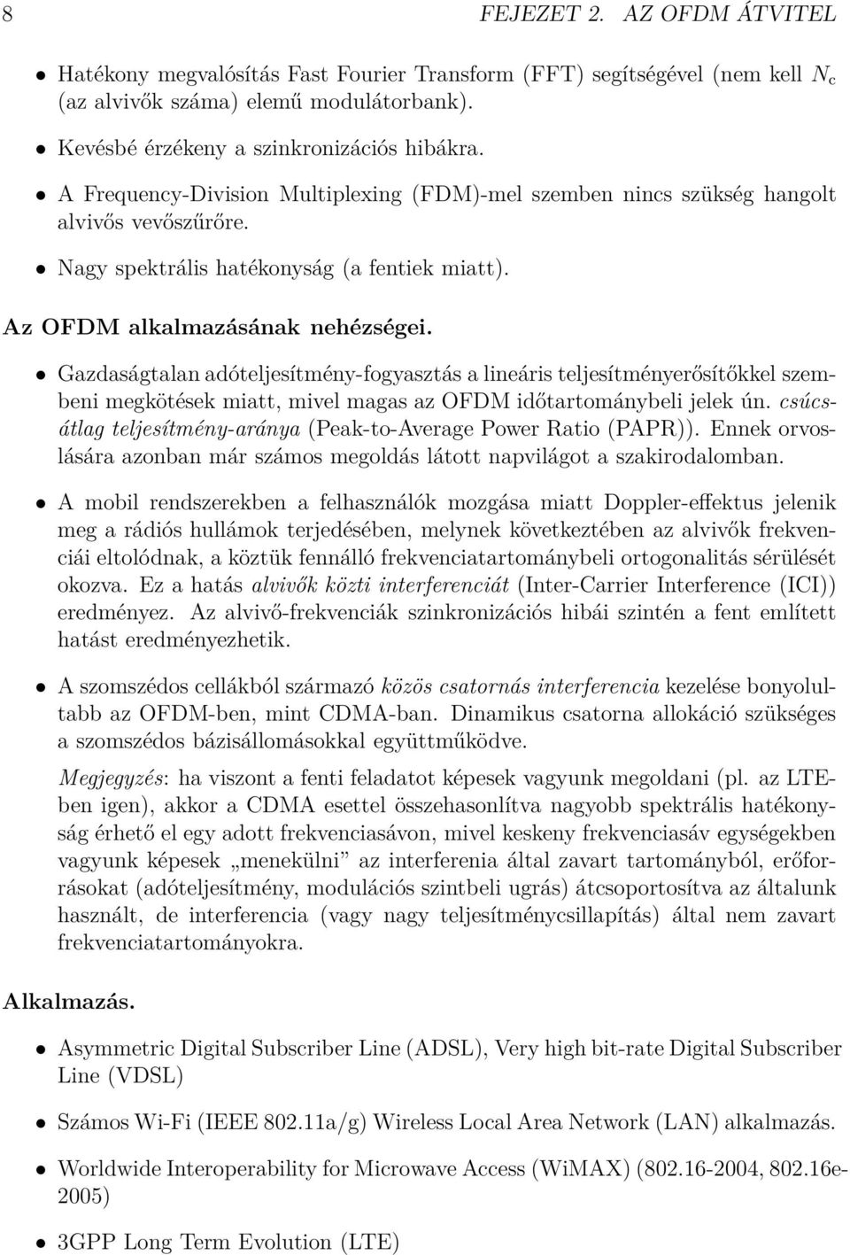 Gazdaságtalan adóteljesítmény-fogyasztás a lineáris teljesítményerősítőkkel szembeni megkötések miatt, mivel magas az OFDM időtartománybeli jelek ún.