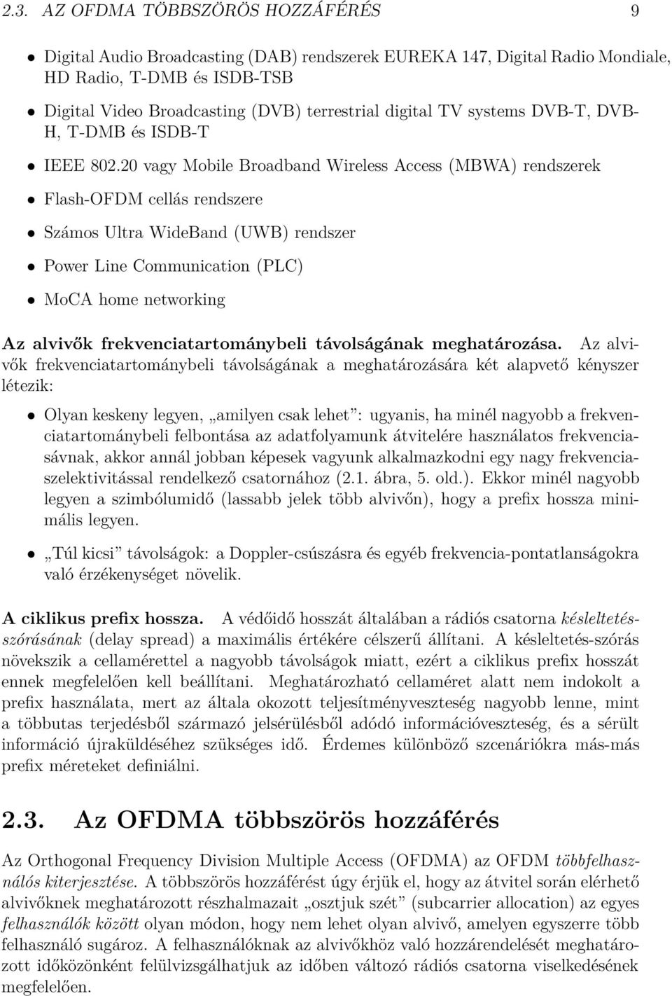 20 vagy Mobile Broadband Wireless Access (MBWA) rendszerek Flash-OFDM cellás rendszere Számos Ultra WideBand (UWB) rendszer Power Line Communication (PLC) MoCA home networking Az alvivők