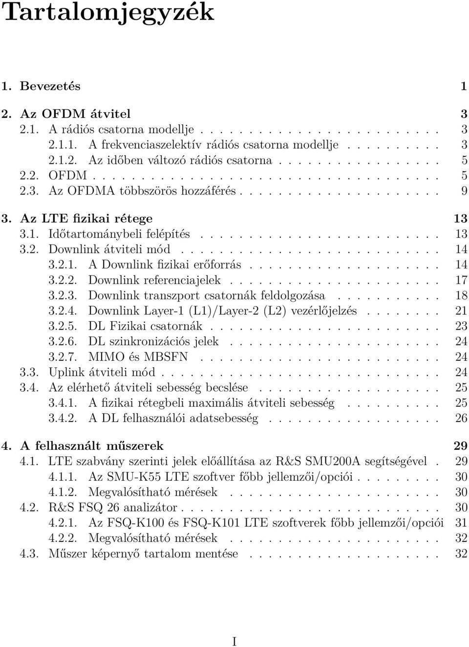 .......................... 14 3.2.1. A Downlink fizikai erőforrás.................... 14 3.2.2. Downlink referenciajelek...................... 17 3.2.3. Downlink transzport csatornák feldolgozása.