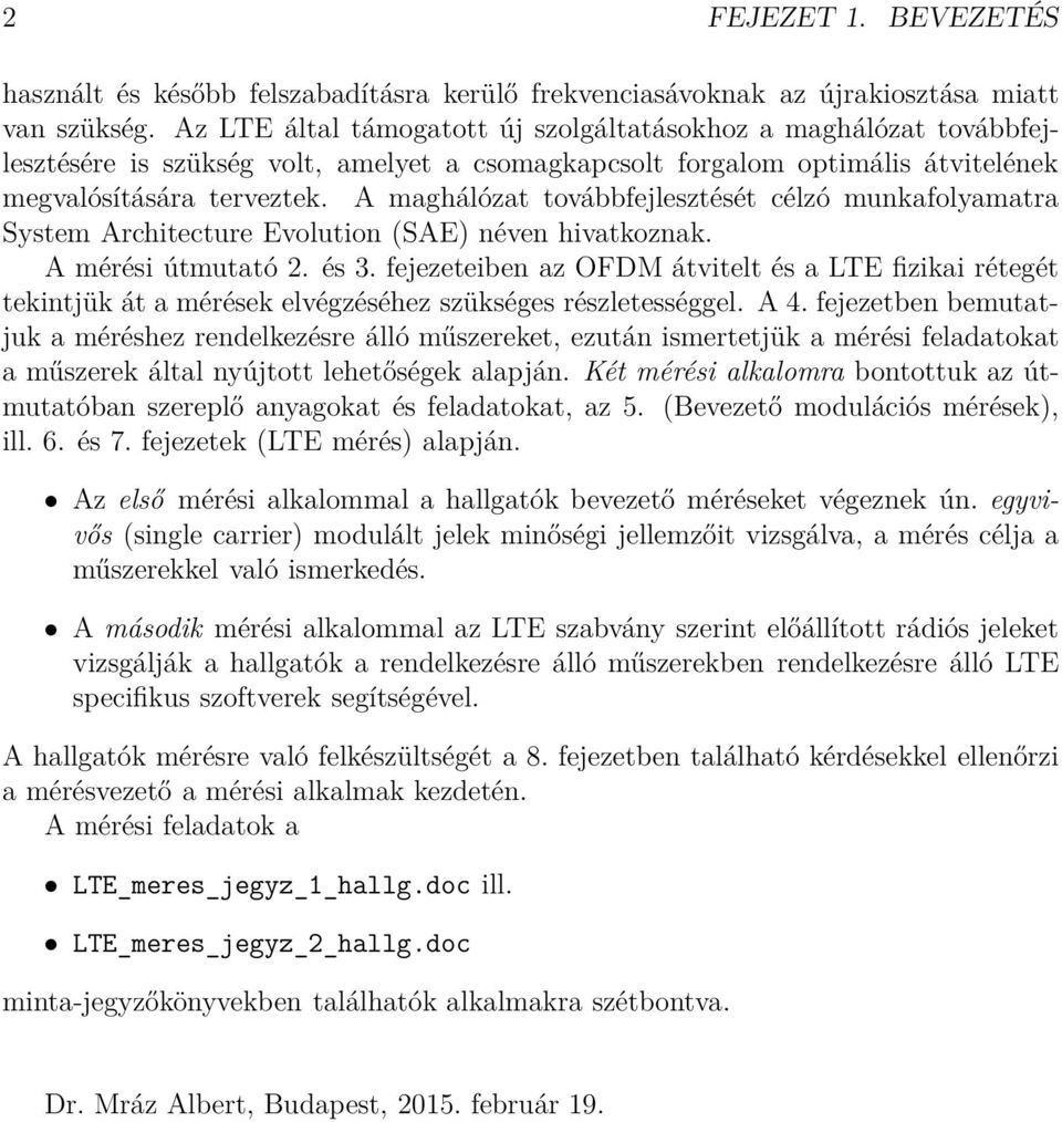 A maghálózat továbbfejlesztését célzó munkafolyamatra System Architecture Evolution (SAE) néven hivatkoznak. A mérési útmutató 2. és 3.