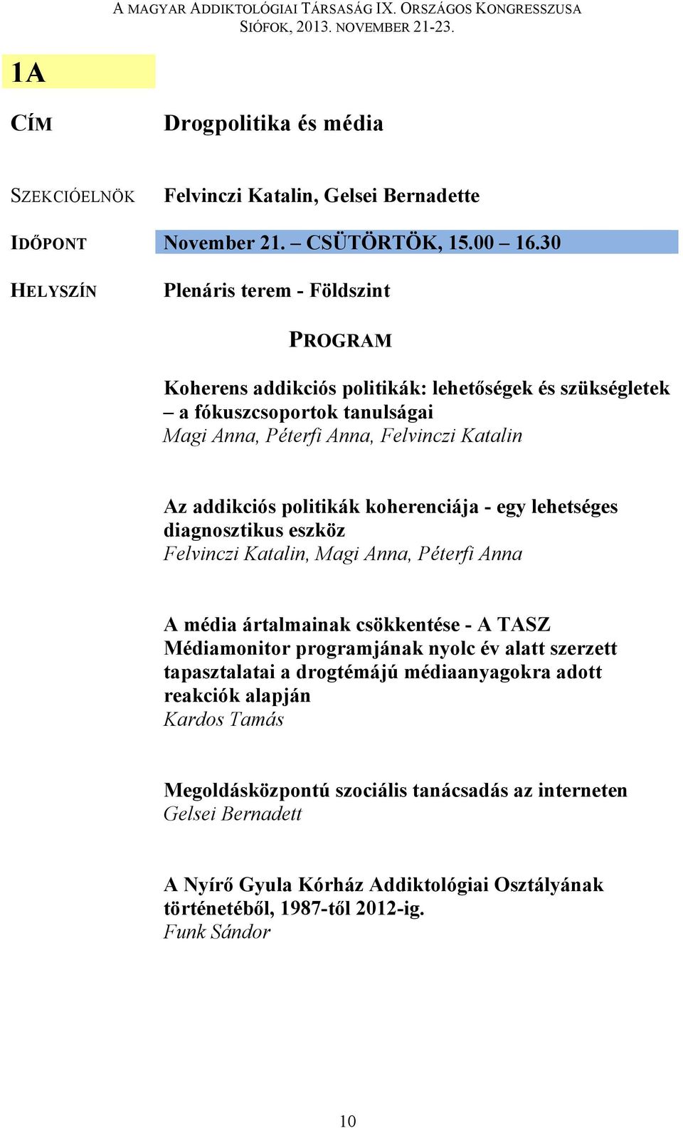 politikák koherenciája - egy lehetséges diagnosztikus eszköz Felvinczi Katalin, Magi Anna, Péterfi Anna A média ártalmainak csökkentése - A TASZ Médiamonitor programjának nyolc év