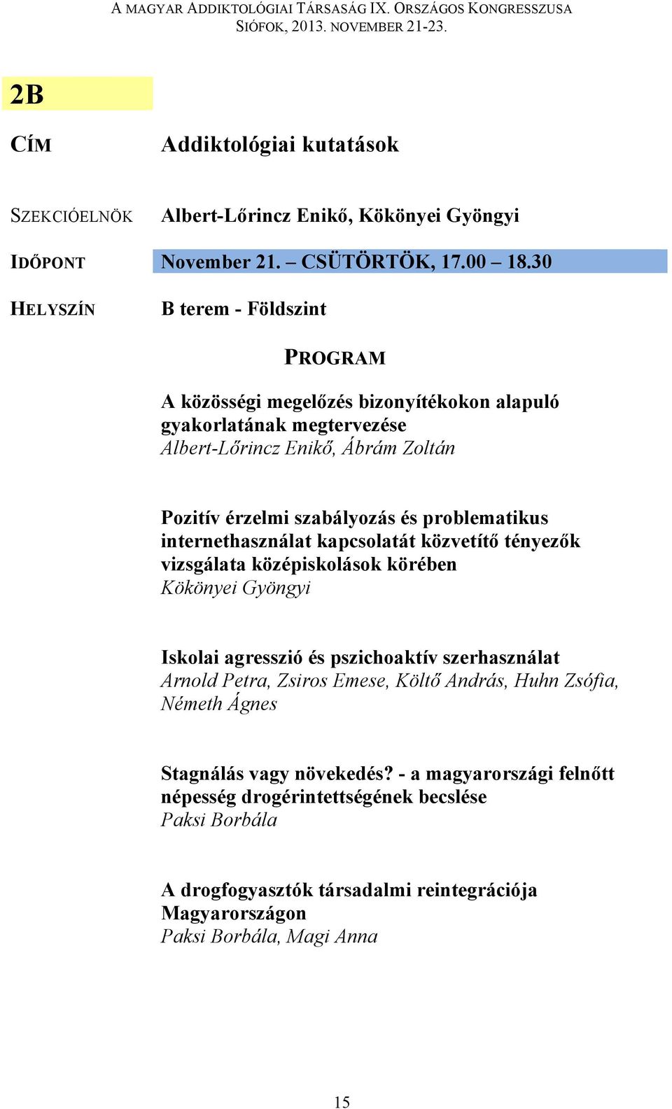 problematikus internethasználat kapcsolatát közvetítő tényezők vizsgálata középiskolások körében Kökönyei Gyöngyi Iskolai agresszió és pszichoaktív szerhasználat Arnold Petra,