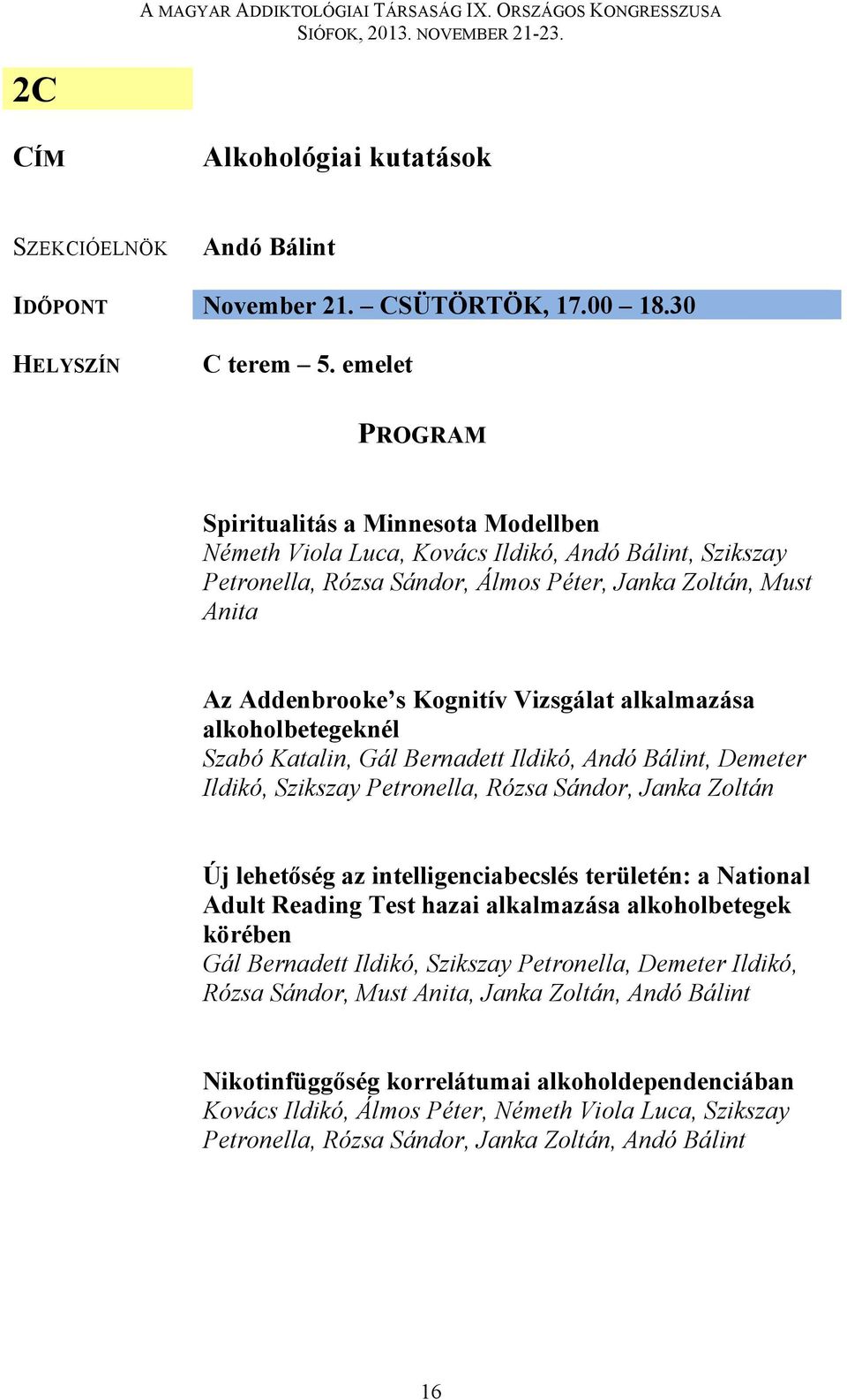 Vizsgálat alkalmazása alkoholbetegeknél Szabó Katalin, Gál Bernadett Ildikó, Andó Bálint, Demeter Ildikó, Szikszay Petronella, Rózsa Sándor, Janka Zoltán Új lehetőség az intelligenciabecslés