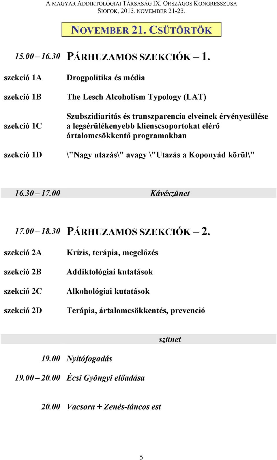 legsérülékenyebb klienscsoportokat elérő ártalomcsökkentő programokban \"Nagy utazás\" avagy \"Utazás a Koponyád körül\" 16.30 17.00 Kávészünet 17.00 18.