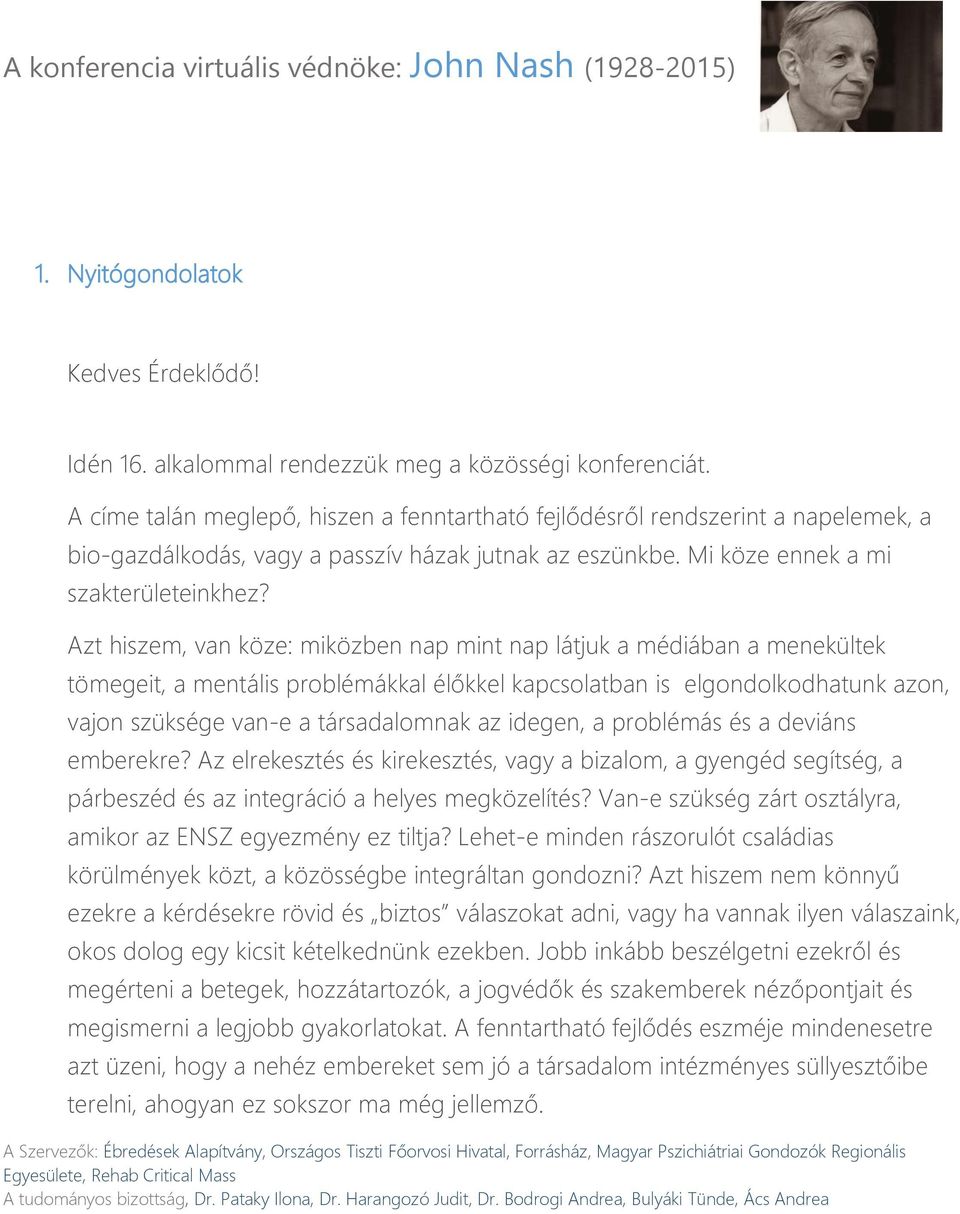 Azt hiszem, van köze: miközben nap mint nap látjuk a médiában a menekültek tömegeit, a mentális problémákkal élőkkel kapcsolatban is elgondolkodhatunk azon, vajon szüksége van-e a társadalomnak az