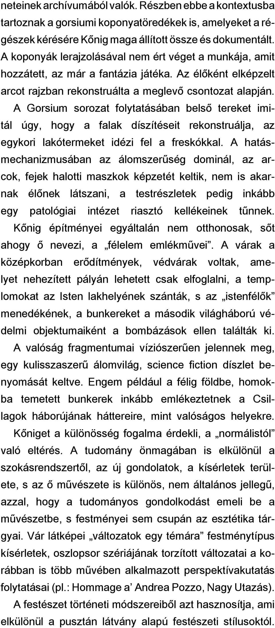 A Gorsium sorozat folytatásában belső tereket imitál úgy, hogy a falak díszítéseit rekonstruálja, az egykori lakótermeket idézi fel a freskókkal.