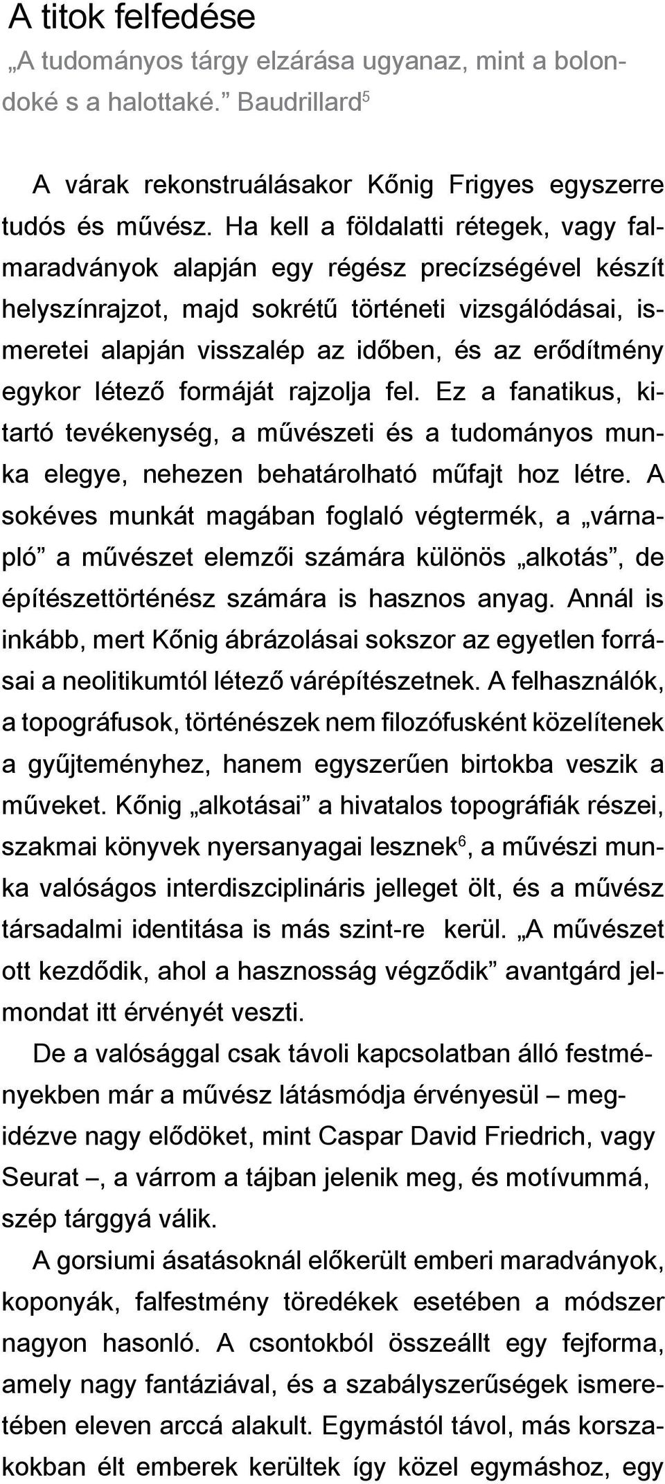 egykor létező formáját rajzolja fel. Ez a fanatikus, kitartó tevékenység, a művészeti és a tudományos munka elegye, nehezen behatárolható műfajt hoz létre.