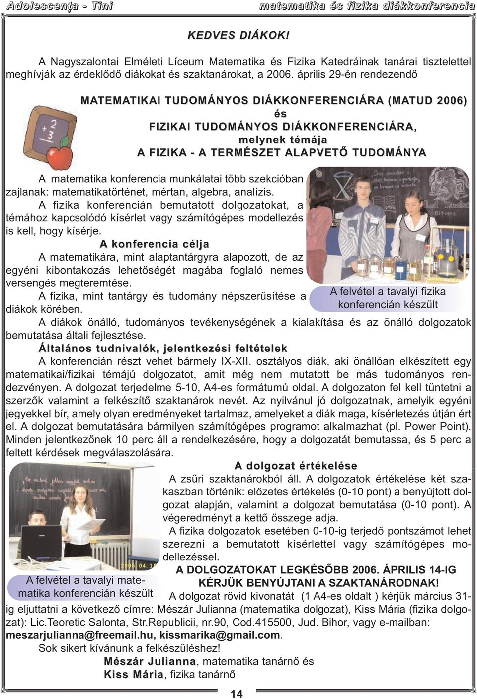 április 29-én rendezendő MATEMA TEMATIKAI TIKAI TUDOMÁNYOS DIÁKKONFERENCIÁRA (MATUD 2006) és FIZIKAI TUDOMÁNYOS DIÁKKONFERENCIÁRA, melynek témája A FIZIKA - A TERMÉSZET ALAPVETŐ TUDOMÁNYA A