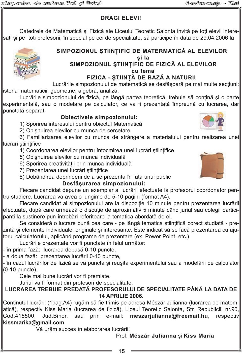 2006 la SIMPOZIONUL ŞTIINŢIFIC DE MATERMA TERMATICĂ TICĂ AL ELEVILOR şi la SIMPOZIONUL ŞTIINŢIFIC DE FIZICĂ AL ELEVILOR cu tema FIZICA - ŞTIINŢĂ DE BAZĂ A NATURII Lucrările simpozionului de