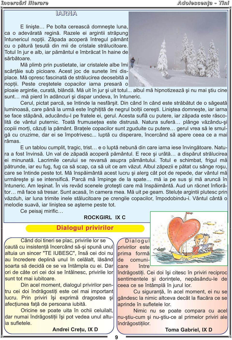 Mă plimb prin pustietate, iar cristalele albe îmi scârţâie sub picioare. Acest joc de sunete îmi displace. Mă opresc fascinată de strălucirea deosebită a nopţii.