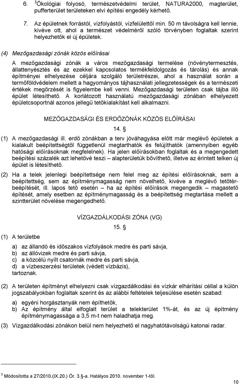 (4) Mezőgazdasági zónák közös előírásai A mezőgazdasági zónák a város mezőgazdasági termelése (növénytermesztés, állattenyésztés és az ezekkel kapcsolatos termékfeldolgozás és tárolás) és annak