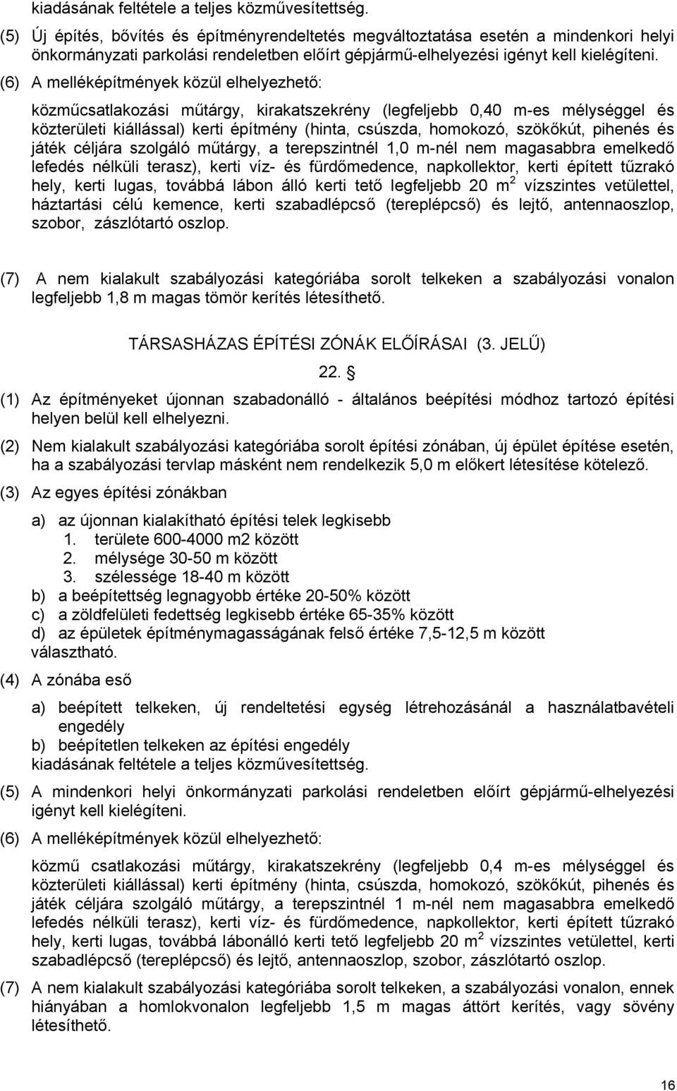 (6) A melléképítmények közül elhelyezhető: közműcsatlakozási műtárgy, kirakatszekrény (legfeljebb 0,40 m-es mélységgel és közterületi kiállással) kerti építmény (hinta, csúszda, homokozó, szökőkút,