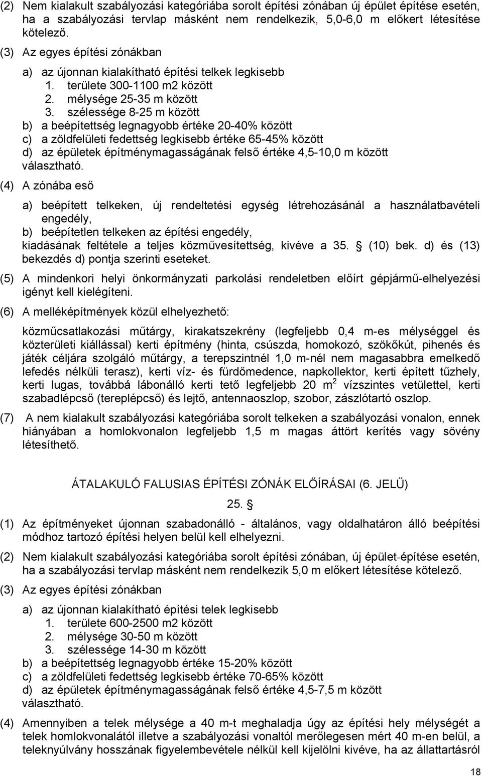 szélessége 8-25 m között b) a beépítettség legnagyobb értéke 20-40% között c) a zöldfelületi fedettség legkisebb értéke 65-45% között d) az épületek építménymagasságának felső értéke 4,5-10,0 m