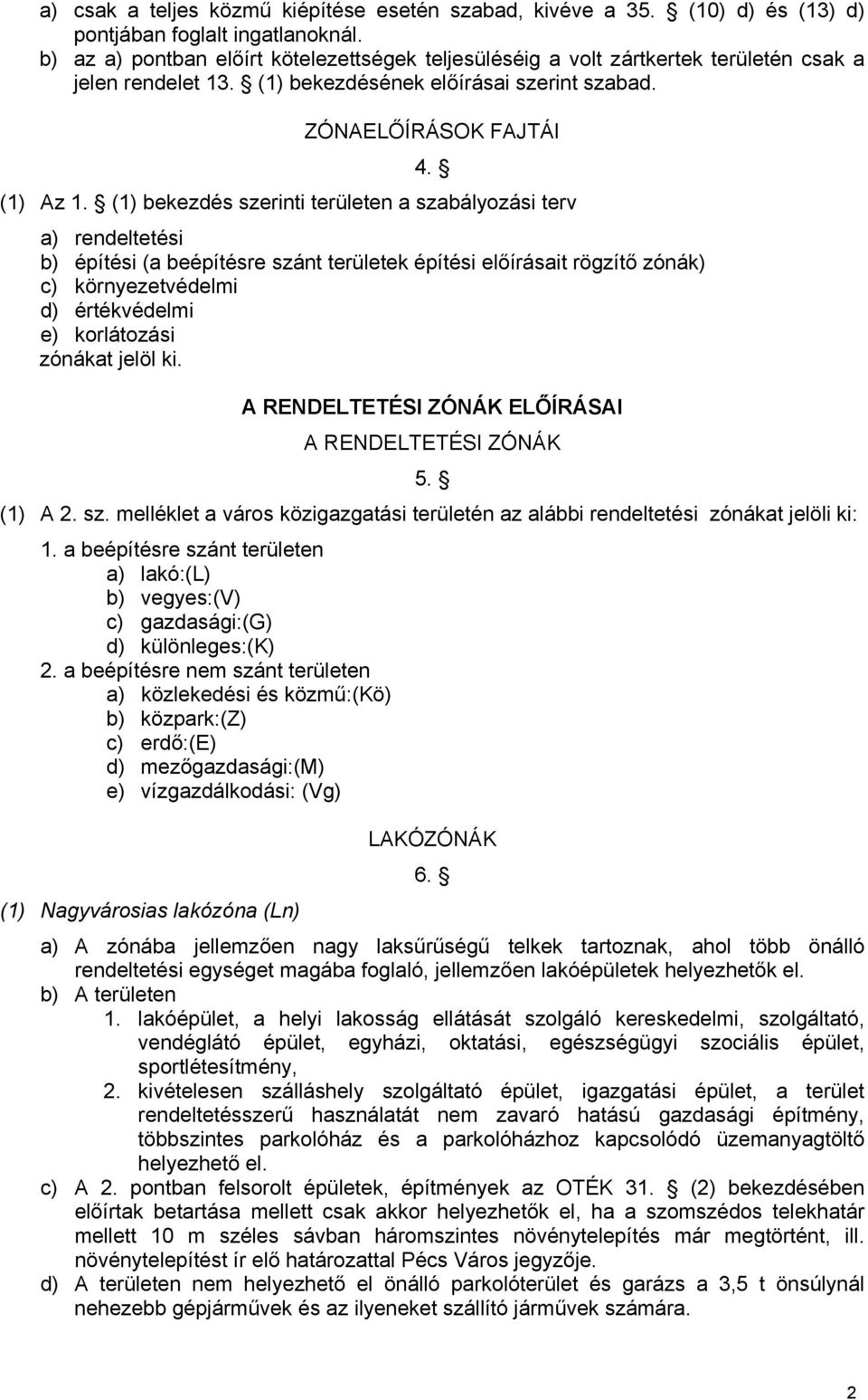 (1) bekezdés szerinti területen a szabályozási terv a) rendeltetési b) építési (a beépítésre szánt területek építési előírásait rögzítő zónák) c) környezetvédelmi d) értékvédelmi e) korlátozási