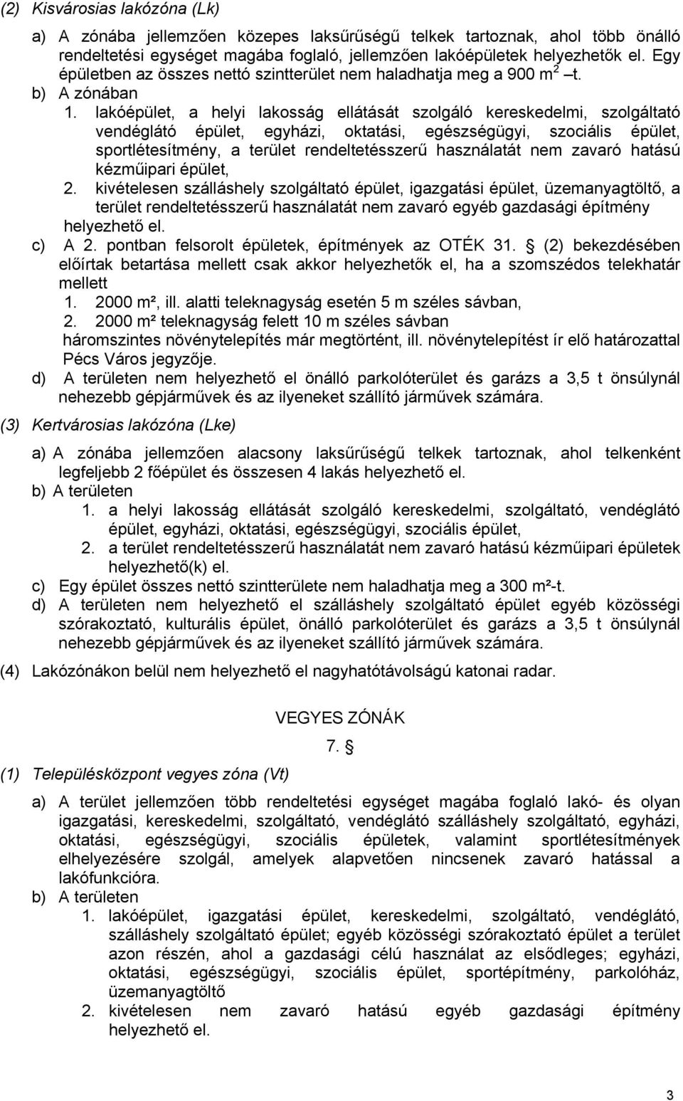 lakóépület, a helyi lakosság ellátását szolgáló kereskedelmi, szolgáltató vendéglátó épület, egyházi, oktatási, egészségügyi, szociális épület, sportlétesítmény, a terület rendeltetésszerű