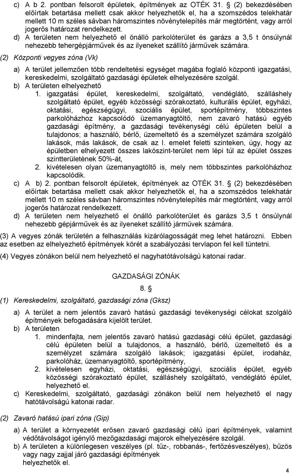 rendelkezett. d) A területen nem helyezhető el önálló parkolóterület és garázs a 3,5 t önsúlynál nehezebb tehergépjárművek és az ilyeneket szállító járművek számára.