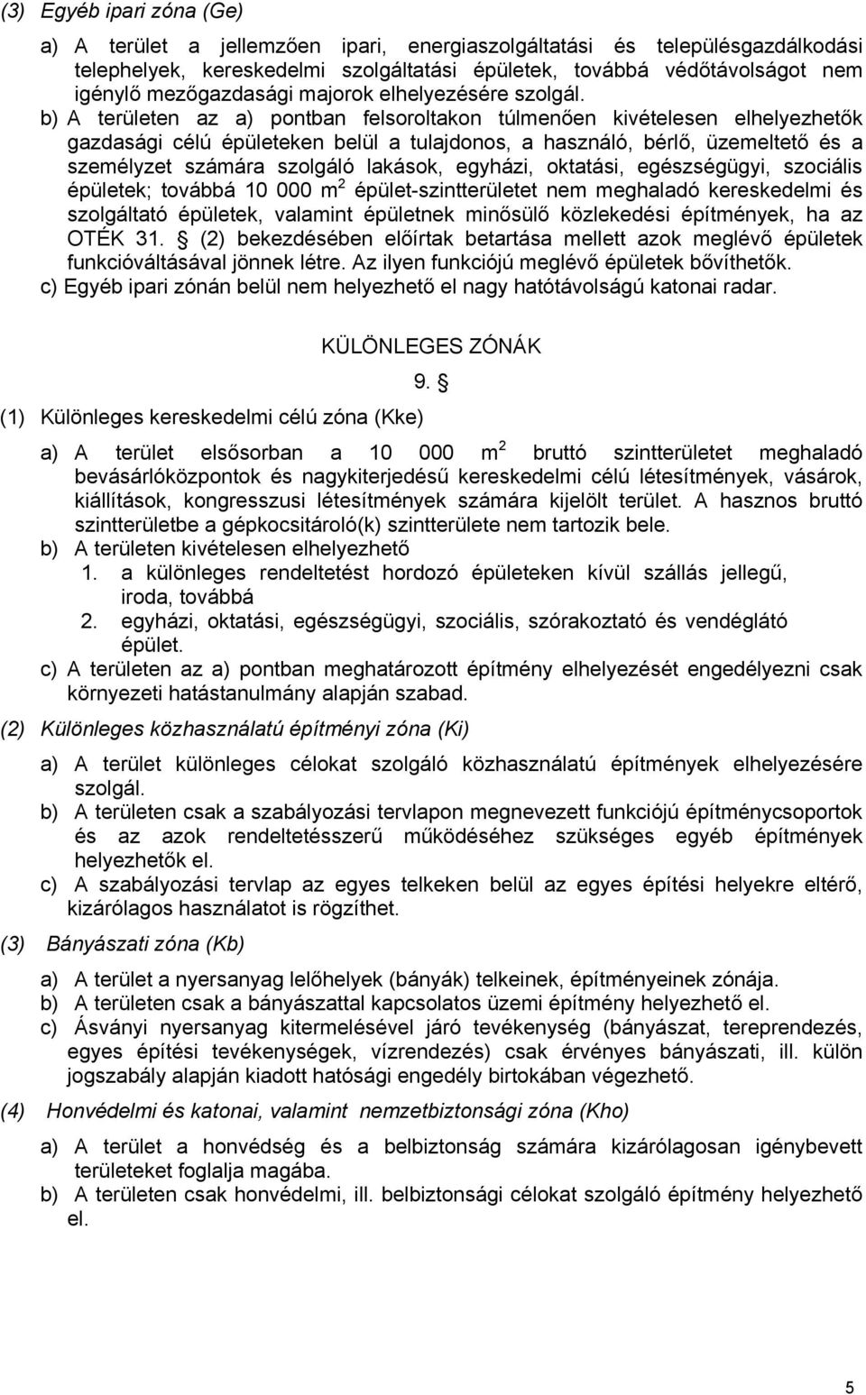 b) A területen az a) pontban felsoroltakon túlmenően kivételesen elhelyezhetők gazdasági célú épületeken belül a tulajdonos, a használó, bérlő, üzemeltető és a személyzet számára szolgáló lakások,