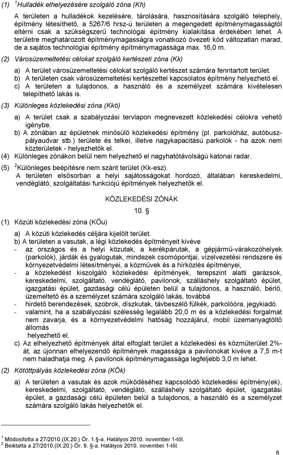 A területre meghatározott építménymagasságra vonatkozó övezeti kód változatlan marad, de a sajátos technológiai építmény építménymagassága max. 16,0 m.