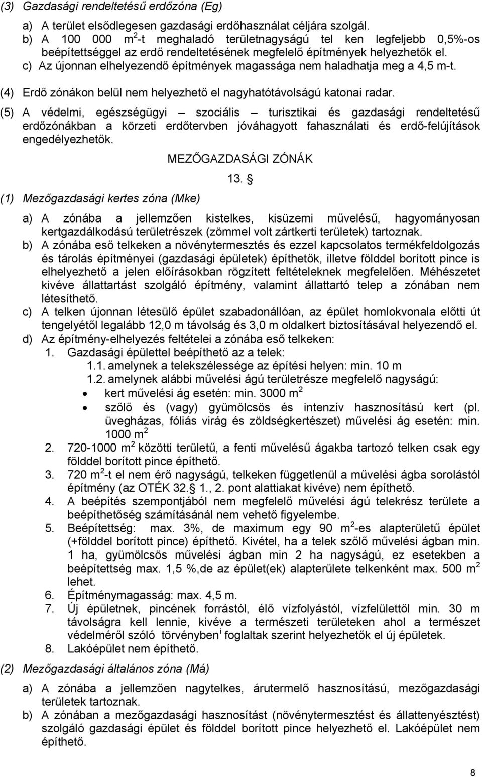 c) Az újonnan elhelyezendő építmények magassága nem haladhatja meg a 4,5 m-t. (4) Erdő zónákon belül nem helyezhető el nagyhatótávolságú katonai radar.