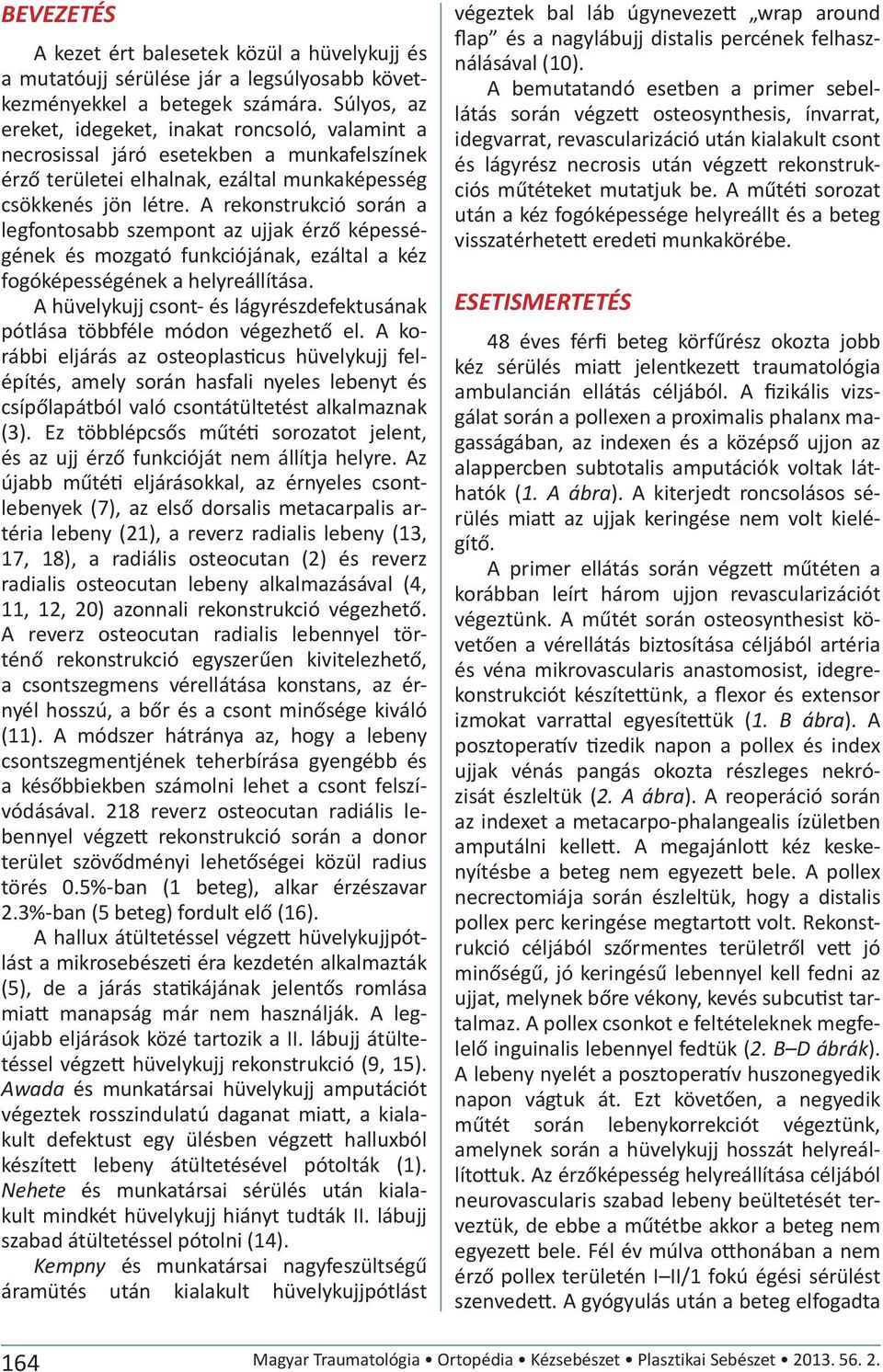 A rekonstrukció során a legfontosabb szempont az ujjak érző képességének és mozgató funkciójának, ezáltal a kéz fogóképességének a helyreállítása.