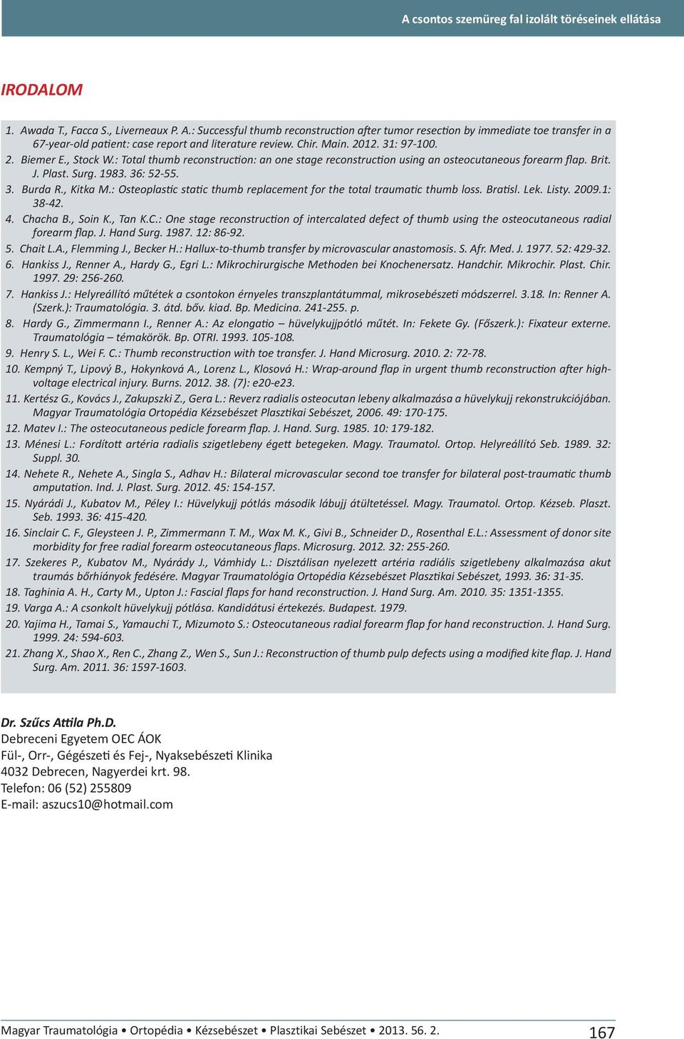 31: 97-100. 2. Biemer E., Stock W.: Total thumb reconstruction: an one stage reconstruction using an osteocutaneous forearm flap. Brit. J. Plast. Surg. 1983. 36: 52-55. 3. Burda R., Kitka M.