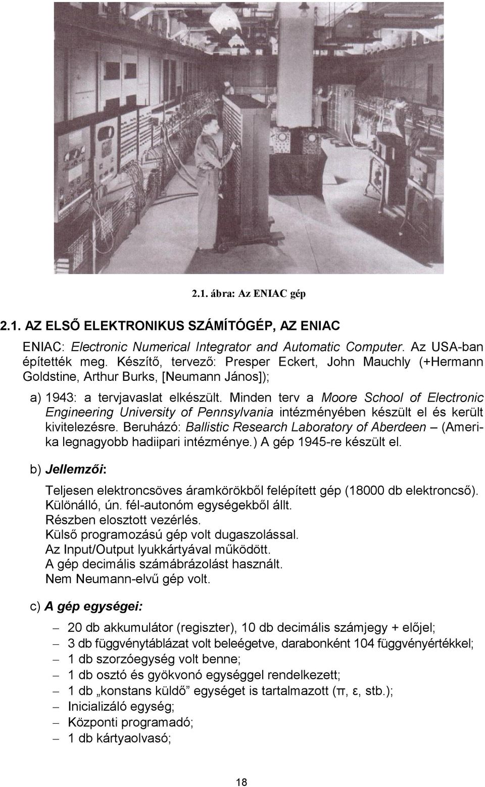 Minden terv a Moore School of Electronic Engineering University of Pennsylvania intézményében készült el és került kivitelezésre.