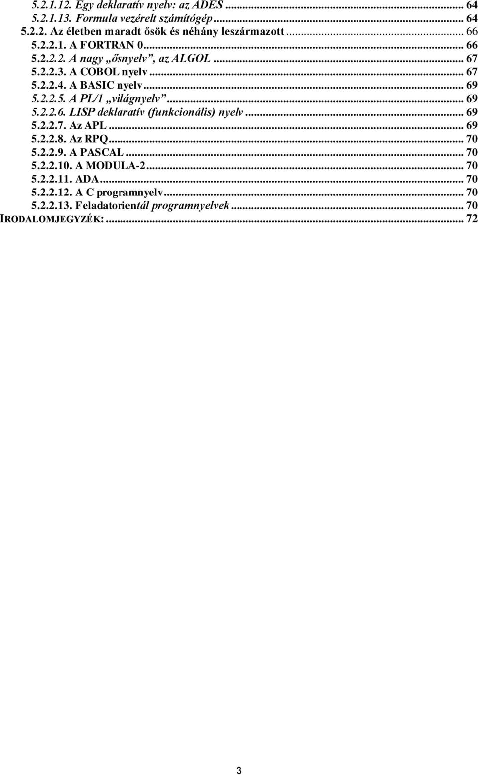 .. 69 5.2.2.6. LISP deklaratív (funkcionális) nyelv... 69 5.2.2.7. Az APL... 69 5.2.2.8. Az RPQ... 70 5.2.2.9. A PASCAL... 70 5.2.2.10.