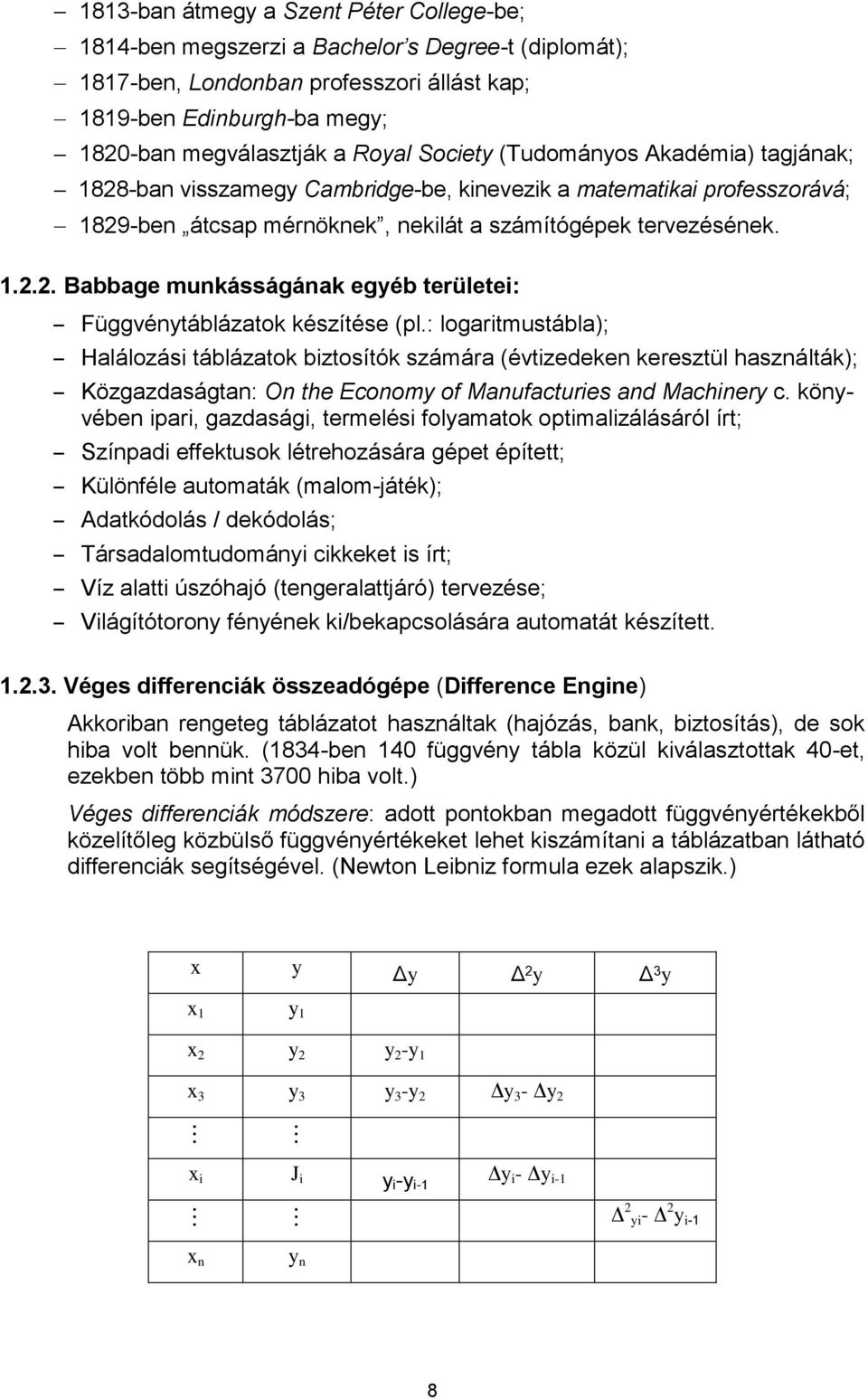 : logaritmustábla); Halálozási táblázatok biztosítók számára (évtizedeken keresztül használták); Közgazdaságtan: On the Economy of Manufacturies and Machinery c.