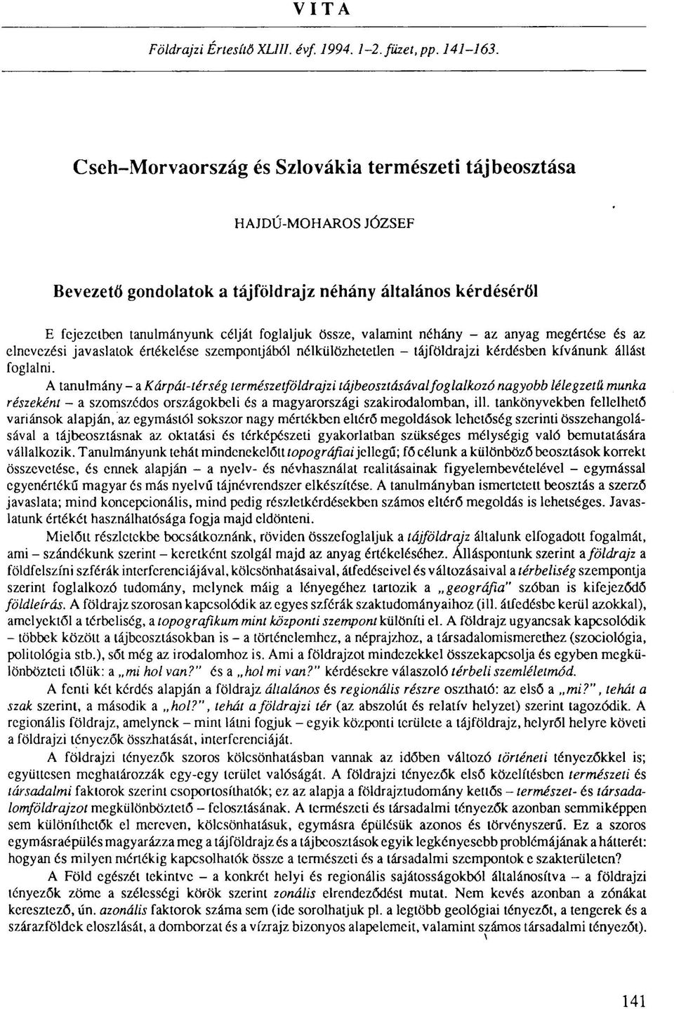 néhány - az anyag megértése és az elnevezési javaslatok értékelése szempontjából nélkülözhetetlen - tájföldrajzi kérdésben kívánunk állást foglalni.