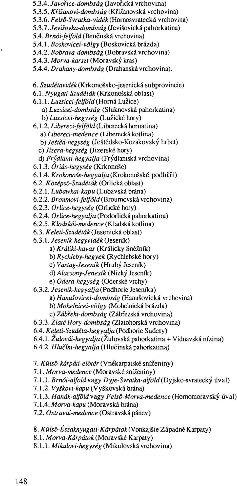 Morva-karszt (Moravsky kras) 5.4.4. Drahany-dombság (Drahanská vrchovina). 6. Szudétavidék (KrkonoSsko-jesenická subprovincie) 6.1.