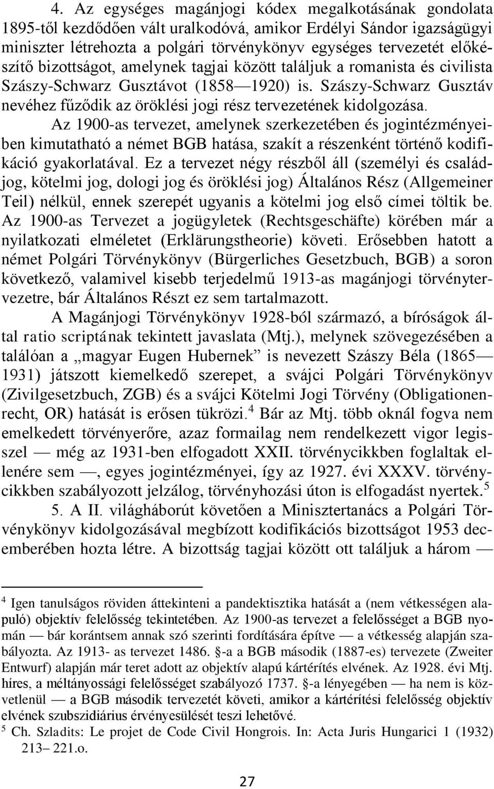 Szászy-Schwarz Gusztáv nevéhez fűződik az öröklési jogi rész tervezetének kidolgozása.