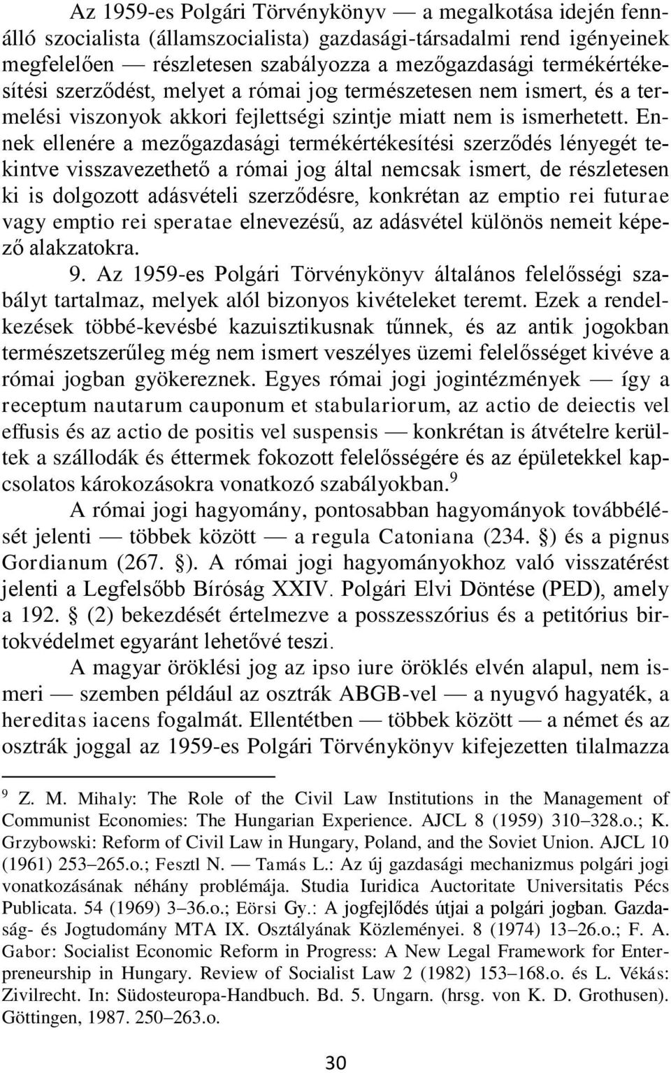 Ennek ellenére a mezőgazdasági termékértékesítési szerződés lényegét tekintve visszavezethető a római jog által nemcsak ismert, de részletesen ki is dolgozott adásvételi szerződésre, konkrétan az