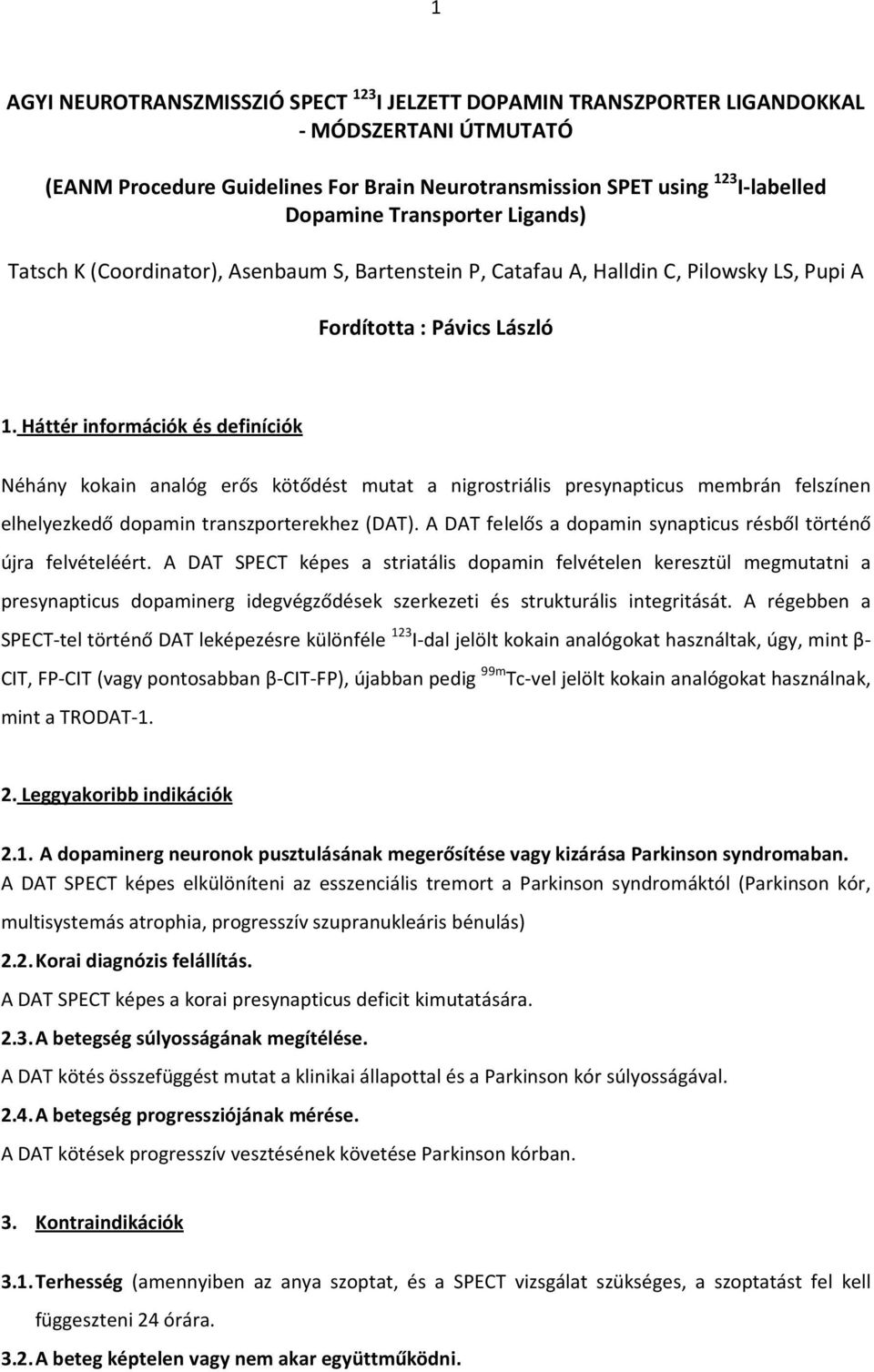 Háttér információk és definíciók Néhány kokain analóg erős kötődést mutat a nigrostriális presynapticus membrán felszínen elhelyezkedő dopamin transzporterekhez (DAT).