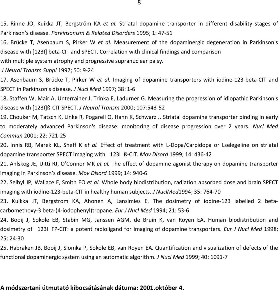 Correlation with clinical findings and comparison with multiple system atrophy and progressive supranuclear palsy. J Neural Transm Suppl 1997; 50: 9-24 17. Asenbaum S, Brücke T, Pirker W et al.